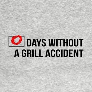 0 DAYS WITH GRILL ACCIDENT T-Shirt